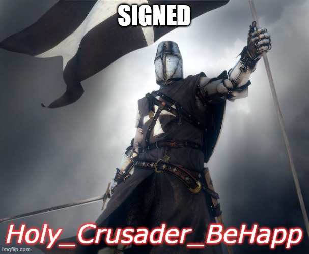 deus vult | SIGNED Holy_Crusader_BeHapp | image tagged in deus vult | made w/ Imgflip meme maker