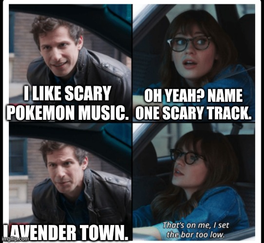 It's not that scary. N'S ROOM ON THE OTHER HAND- | OH YEAH? NAME ONE SCARY TRACK. I LIKE SCARY POKEMON MUSIC. LAVENDER TOWN. | image tagged in brooklyn 99 set the bar too low | made w/ Imgflip meme maker