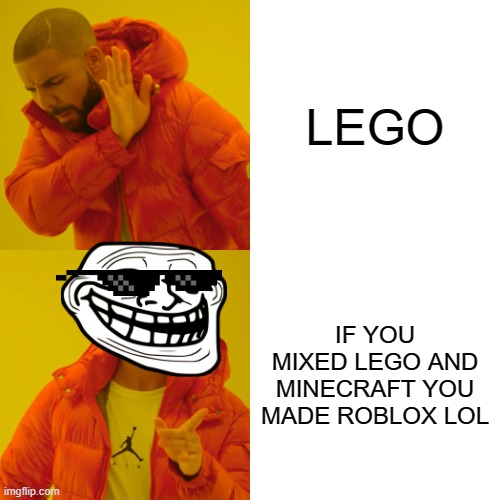 ROBLOX IS JUST LIKE LEGO AND MINECRAFT | LEGO; IF YOU MIXED LEGO AND MINECRAFT YOU MADE ROBLOX LOL | image tagged in memes,drake hotline bling | made w/ Imgflip meme maker