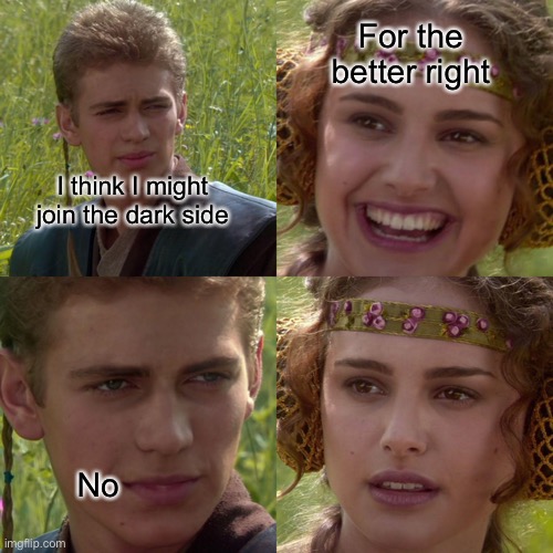 Dark side |  For the better right; I think I might join the dark side; No | image tagged in anikin padme | made w/ Imgflip meme maker
