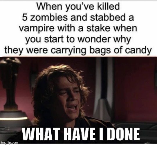Killing kids and costume wearers | image tagged in anakin what have i done,dark humor,dark side,halloween,funny,dress | made w/ Imgflip meme maker