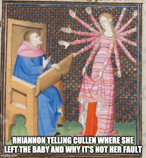Faultless | RHIANNON TELLING CULLEN WHERE SHE LEFT THE BABY AND WHY IT'S NOT HER FAULT | image tagged in medieval art arms | made w/ Imgflip meme maker
