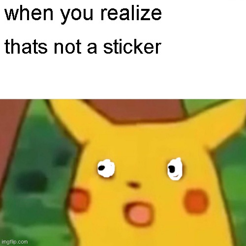 Shocked Pikachu | when you realize; thats not a sticker | image tagged in memes,shocked pikachu | made w/ Imgflip meme maker
