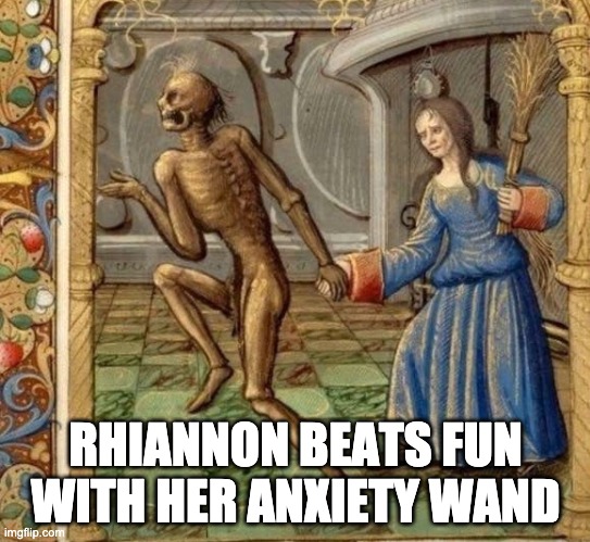 Anxiety noooooooo | RHIANNON BEATS FUN WITH HER ANXIETY WAND | image tagged in death takes woman medieval art | made w/ Imgflip meme maker