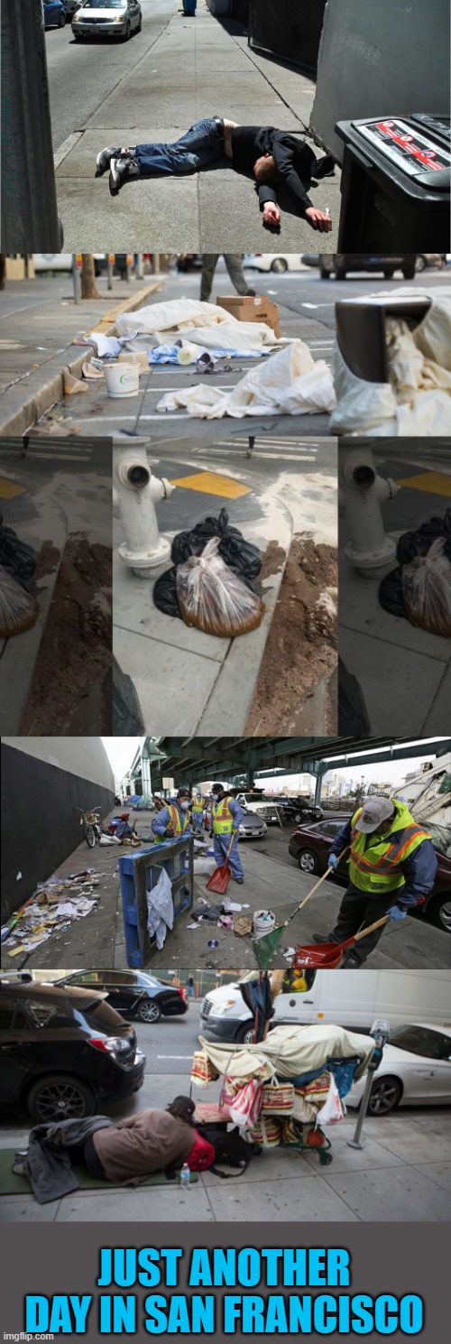 I don't know which is worse, the open drug use, the human waste, or the Democrats who allow it. | JUST ANOTHER DAY IN SAN FRANCISCO | image tagged in san francisco,california,nancy pelosi,democrats,communism | made w/ Imgflip meme maker