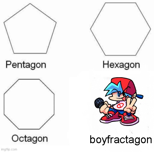 Pentagon Hexagon Octagon | boyfractagon | image tagged in memes,pentagon hexagon octagon | made w/ Imgflip meme maker