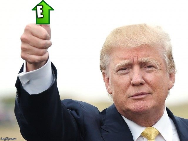 Trump Upvote | E | image tagged in trump upvote | made w/ Imgflip meme maker