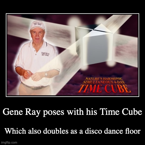 Gene Ray Time Cube | image tagged in funny,demotivationals,time cube,gene ray | made w/ Imgflip demotivational maker