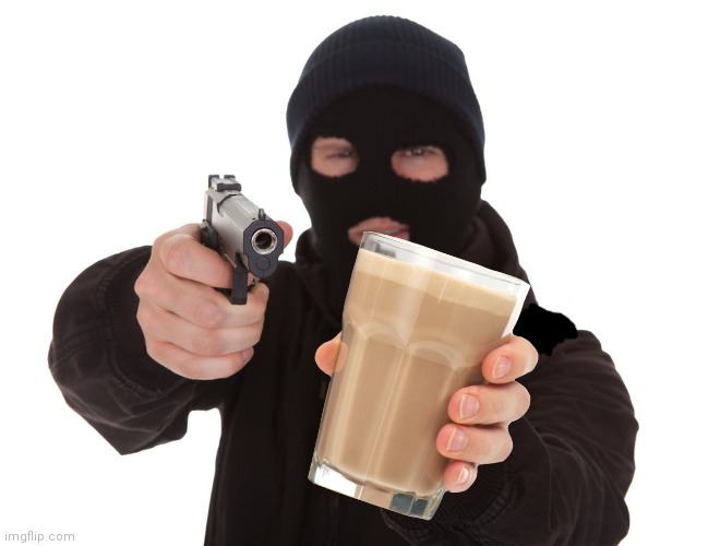 robber offers choccy milk | image tagged in robber holds u on gunpoint offers choccy milk | made w/ Imgflip meme maker