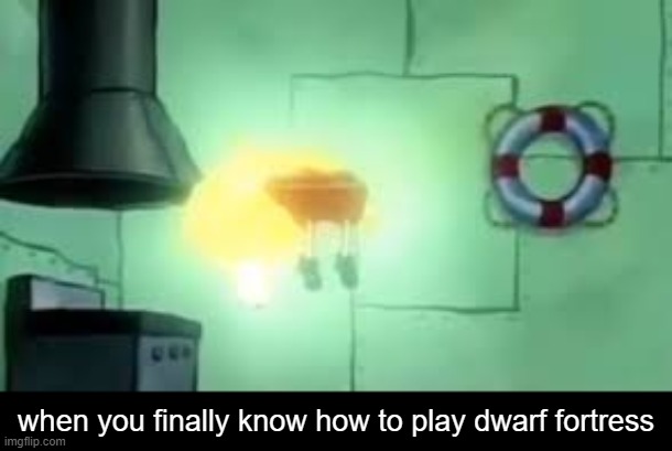 when you | when you finally know how to play dwarf fortress | image tagged in floating spongebob,dwarf fortress | made w/ Imgflip meme maker
