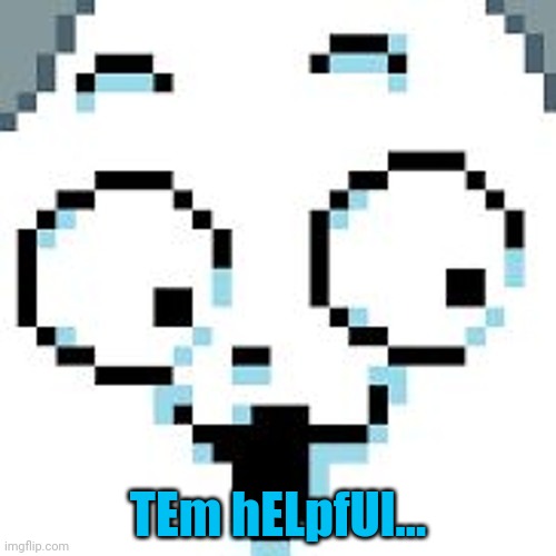 tEMMIE  | TEm hELpfUl... | image tagged in temmie | made w/ Imgflip meme maker