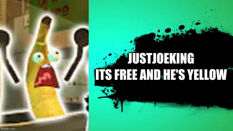 ' | JUSTJOEKING; ITS FREE AND HE'S YELLOW | made w/ Imgflip meme maker