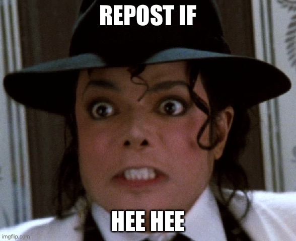 Hee hee | REPOST IF; HEE HEE | image tagged in scared micheal jackson | made w/ Imgflip meme maker