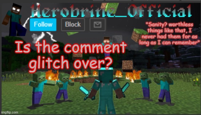Herobrine_official | Is the comment glitch over? | image tagged in herobrine_official | made w/ Imgflip meme maker