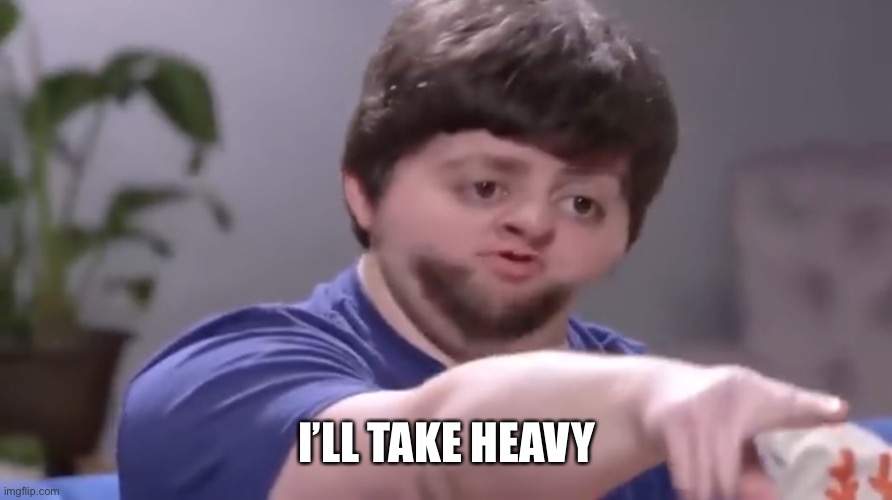 I’ll take your entire stock | I’LL TAKE HEAVY | image tagged in i ll take your entire stock | made w/ Imgflip meme maker