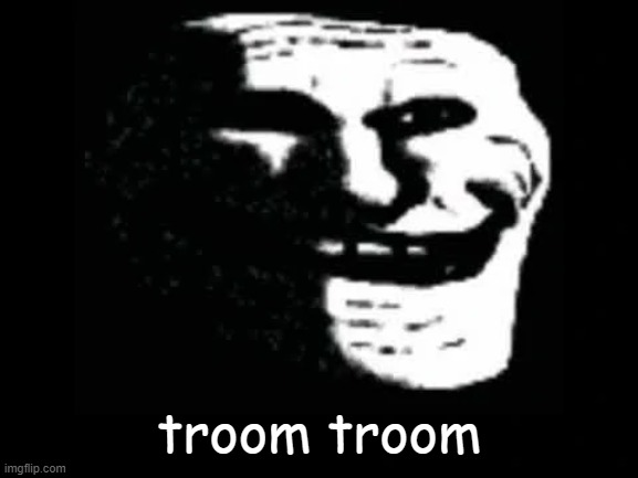 Trollge | troom troom | image tagged in trollge | made w/ Imgflip meme maker