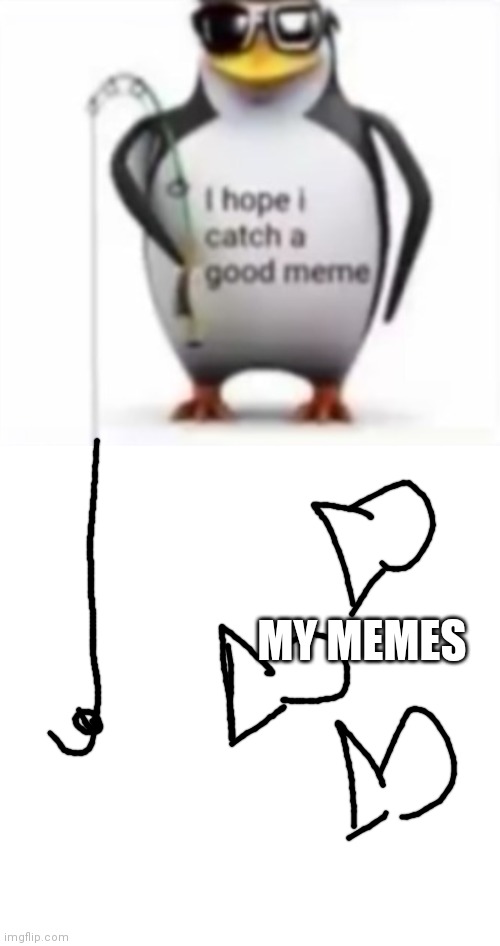 MY MEMES | image tagged in i hope i catch a good meme,memes,blank transparent square | made w/ Imgflip meme maker