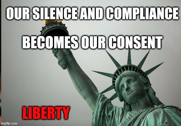 NON-COMPLIANCE | OUR SILENCE AND COMPLIANCE; BECOMES OUR CONSENT; LIBERTY | image tagged in liberty | made w/ Imgflip meme maker