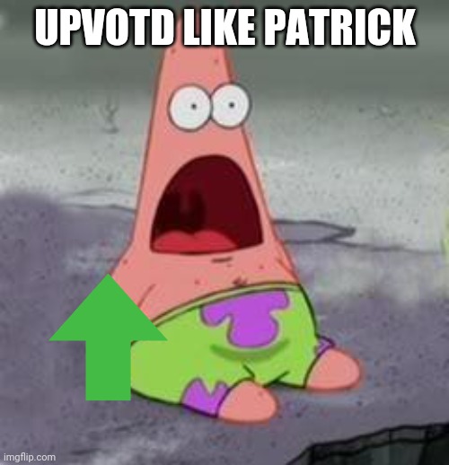 Suprised Patrick | UPVOTD LIKE PATRICK | image tagged in suprised patrick | made w/ Imgflip meme maker