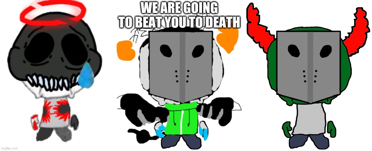 ' | WE ARE GOING TO BEAT YOU TO DEATH | made w/ Imgflip meme maker