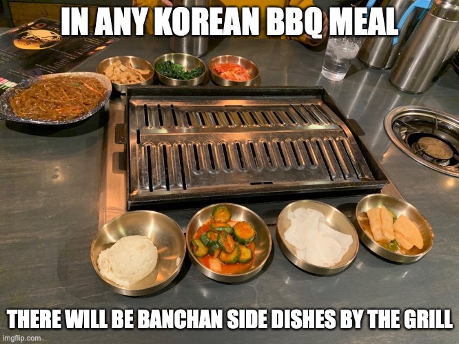 Korean BBQ Setup | IN ANY KOREAN BBQ MEAL; THERE WILL BE BANCHAN SIDE DISHES BY THE GRILL | image tagged in memes,food | made w/ Imgflip meme maker