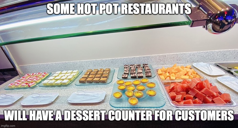 Hot Pot Dessert Counter | SOME HOT POT RESTAURANTS; WILL HAVE A DESSERT COUNTER FOR CUSTOMERS | image tagged in restaurant,food,memes | made w/ Imgflip meme maker