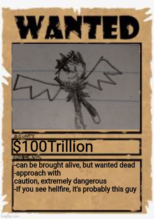 Wanted poster deluxe | $100Trillion; -can be brought alive, but wanted dead
-approach with caution, extremely dangerous
-If you see hellfire, it's probably this guy | image tagged in wanted poster deluxe | made w/ Imgflip meme maker