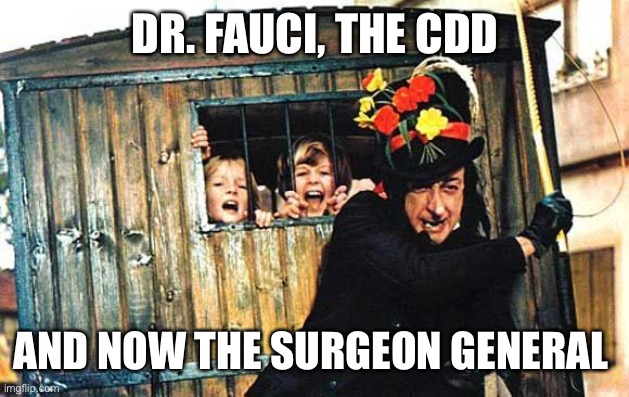 Chitty Chitty Bang Bang | DR. FAUCI, THE CDD; AND NOW THE SURGEON GENERAL | image tagged in child catcher chitty chitty bang bang | made w/ Imgflip meme maker