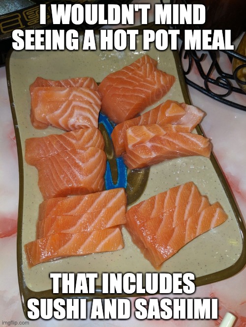 Raw Salmon Sashimi | I WOULDN'T MIND SEEING A HOT POT MEAL; THAT INCLUDES SUSHI AND SASHIMI | image tagged in memes,sashimi,food | made w/ Imgflip meme maker