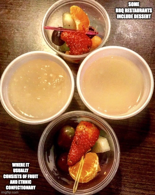 Dessert | SOME BBQ RESTAURANTS INCLUDE DESSERT; WHERE IT USUALLY CONSISTS OF FRUIT AND ETHNIC CONFECTIONARY | image tagged in food,memes,restaurant | made w/ Imgflip meme maker