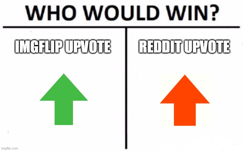 there is two kind of upvotes | IMGFLIP UPVOTE; REDDIT UPVOTE | image tagged in memes,who would win | made w/ Imgflip meme maker