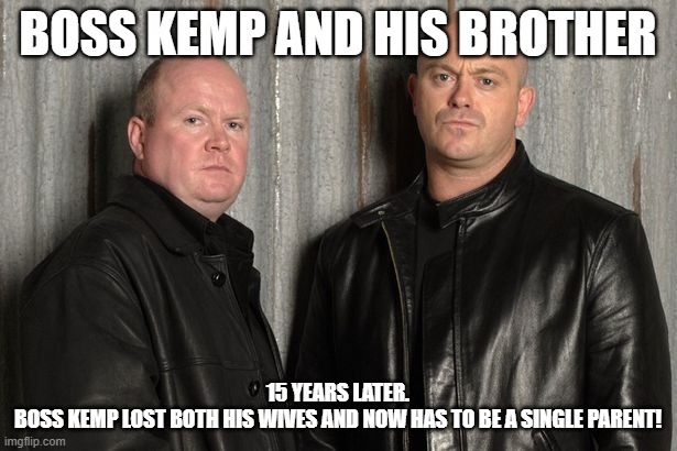 Boss Kemp 15 years later | BOSS KEMP AND HIS BROTHER; 15 YEARS LATER.
BOSS KEMP LOST BOTH HIS WIVES AND NOW HAS TO BE A SINGLE PARENT! | image tagged in boss kemp,ross kemp | made w/ Imgflip meme maker