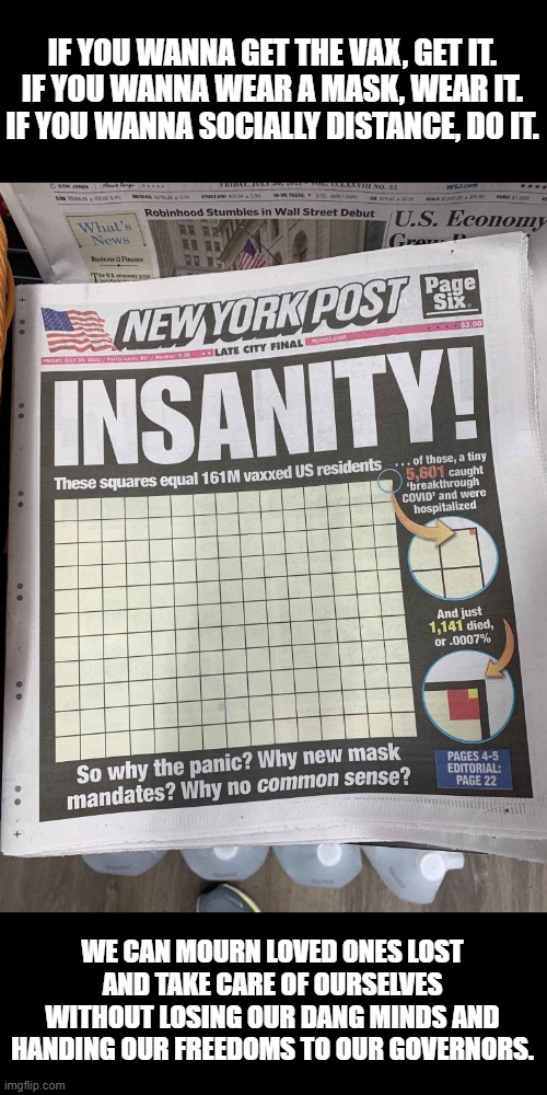 Y'all know I'm right, too. | IF YOU WANNA GET THE VAX, GET IT.
IF YOU WANNA WEAR A MASK, WEAR IT.
IF YOU WANNA SOCIALLY DISTANCE, DO IT. WE CAN MOURN LOVED ONES LOST AND TAKE CARE OF OURSELVES WITHOUT LOSING OUR DANG MINDS AND HANDING OUR FREEDOMS TO OUR GOVERNORS. | made w/ Imgflip meme maker