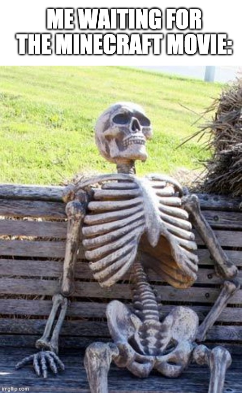 Waiting Skeleton | ME WAITING FOR THE MINECRAFT MOVIE: | image tagged in memes,waiting skeleton | made w/ Imgflip meme maker