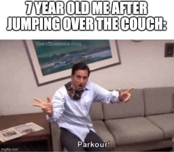PARKOUR! | 7 YEAR OLD ME AFTER JUMPING OVER THE COUCH: | image tagged in parkour | made w/ Imgflip meme maker