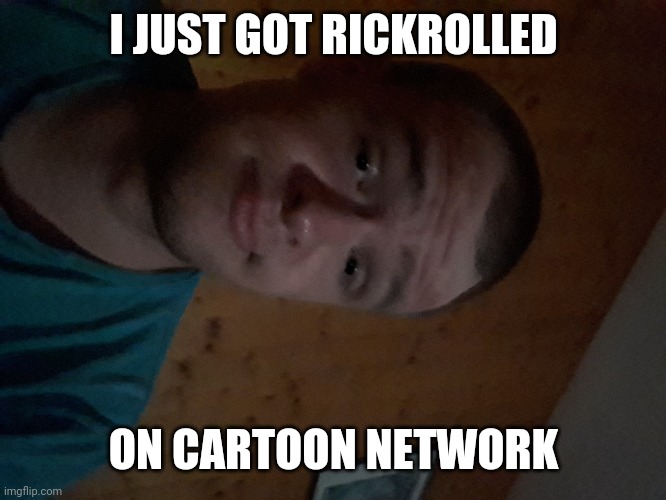 The Cartoon Network kid |  I JUST GOT RICKROLLED; ON CARTOON NETWORK | image tagged in the cartoon network kid | made w/ Imgflip meme maker