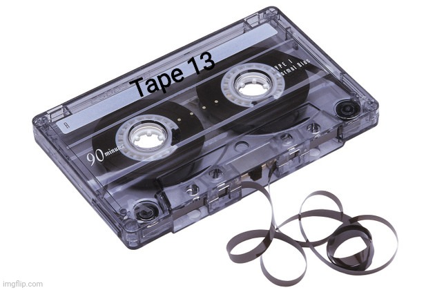 Listen and wait for more | Tape 13 | image tagged in cassette tape | made w/ Imgflip meme maker