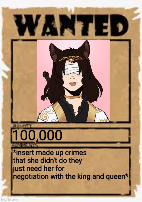 ... | 100,000; *insert made up crimes that she didn't do they just need her for negotiation with the king and queen* | image tagged in wanted poster deluxe | made w/ Imgflip meme maker