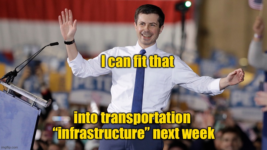 Pete Buttigieg | I can fit that into transportation  “infrastructure” next week | image tagged in pete buttigieg | made w/ Imgflip meme maker