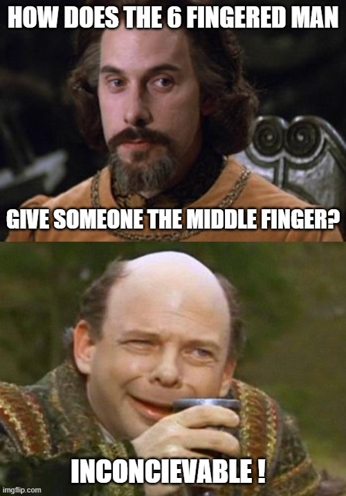 Six fingers |  INCONCIEVABLE ! | image tagged in the princess bride | made w/ Imgflip meme maker