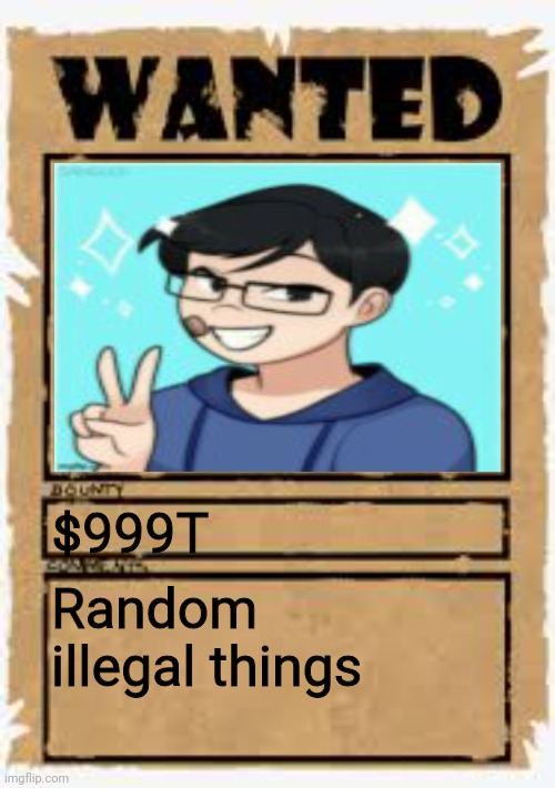 E | $999T; Random illegal things | image tagged in wanted poster deluxe | made w/ Imgflip meme maker