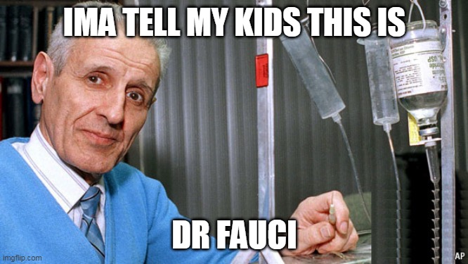 Fauci Kevorkian | IMA TELL MY KIDS THIS IS; DR FAUCI | image tagged in kevorkian dr death,fauci,covid | made w/ Imgflip meme maker