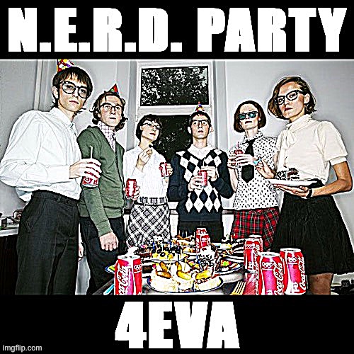 [N.E.R.D.-ing intensifies] | image tagged in nerd party 4eva | made w/ Imgflip meme maker
