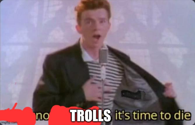You know the rules, it's time to die | TROLLS | image tagged in you know the rules it's time to die | made w/ Imgflip meme maker