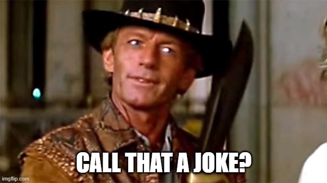 Call that a Joke? | CALL THAT A JOKE? | image tagged in you call that a knife | made w/ Imgflip meme maker