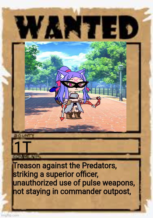... | 1T; Treason against the Predators, striking a superior officer, unauthorized use of pulse weapons, not staying in commander outpost, | image tagged in wanted poster deluxe | made w/ Imgflip meme maker