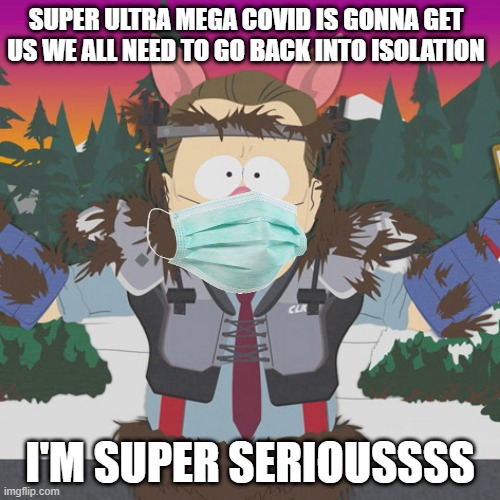 Covid 2021 | SUPER ULTRA MEGA COVID IS GONNA GET US WE ALL NEED TO GO BACK INTO ISOLATION; I'M SUPER SERIOUSSSS | image tagged in al gore manbearpig south park,covid-19,covid19,covid,coronavirus,covidiots | made w/ Imgflip meme maker
