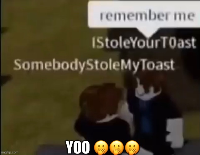 Toast lord back doh |  YOO 🤭🤭🤭 | image tagged in roblox,funny,memes,toast,funny memes,lol | made w/ Imgflip meme maker