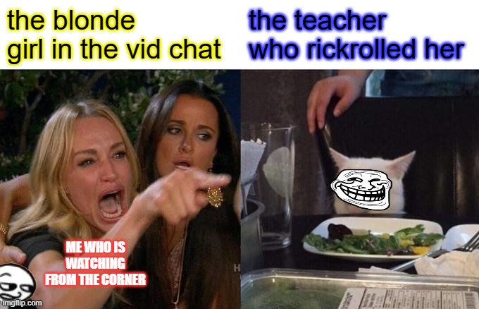 rickrolled by the teacher. sad | the blonde girl in the vid chat; the teacher who rickrolled her; ME WHO IS WATCHING FROM THE CORNER | image tagged in rickrolled,trolled | made w/ Imgflip meme maker