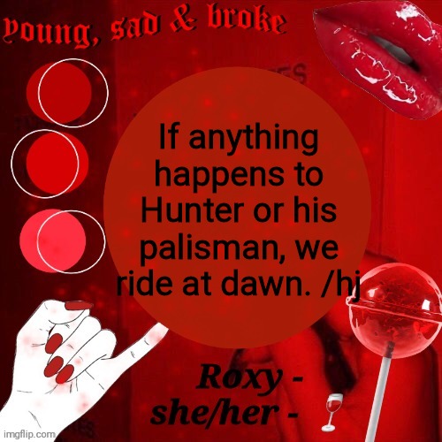Roxy | If anything happens to Hunter or his palisman, we ride at dawn. /hj | image tagged in roxy | made w/ Imgflip meme maker